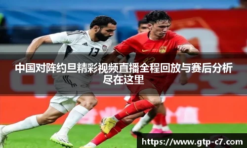 中国对阵约旦精彩视频直播全程回放与赛后分析尽在这里
