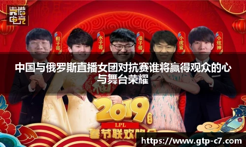 中国与俄罗斯直播女团对抗赛谁将赢得观众的心与舞台荣耀