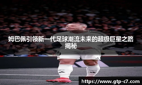 姆巴佩引领新一代足球潮流未来的超级巨星之路揭秘