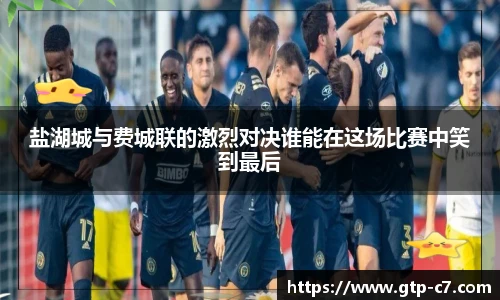 盐湖城与费城联的激烈对决谁能在这场比赛中笑到最后