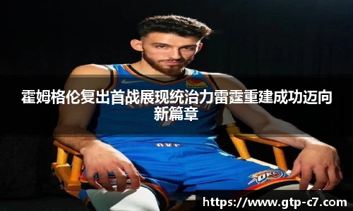 霍姆格伦复出首战展现统治力雷霆重建成功迈向新篇章